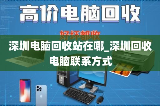 深圳电脑回收站在哪_深圳回收电脑联系方式