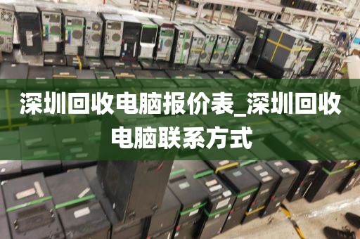 深圳回收电脑报价表_深圳回收电脑联系方式