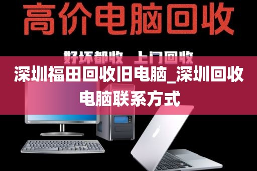 深圳福田回收旧电脑_深圳回收电脑联系方式