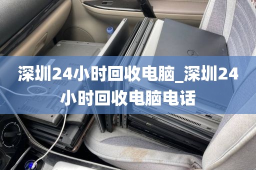 深圳24小时回收电脑_深圳24小时回收电脑电话