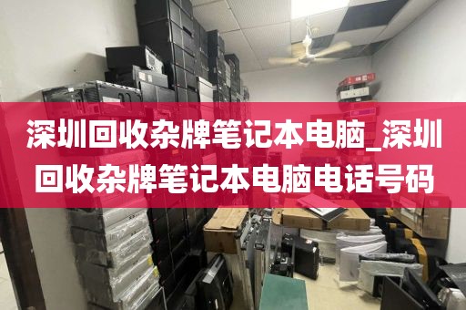 深圳回收杂牌笔记本电脑_深圳回收杂牌笔记本电脑电话号码